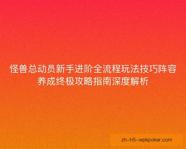 怪兽总动员新手进阶全流程玩法技巧阵容养成终极攻略指南深度解析