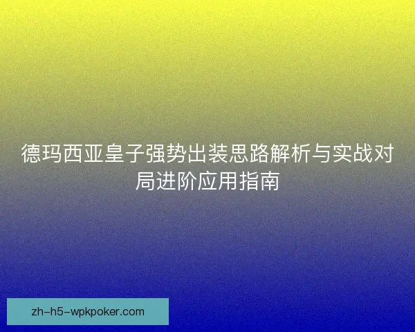 德玛西亚皇子强势出装思路解析与实战对局进阶应用指南